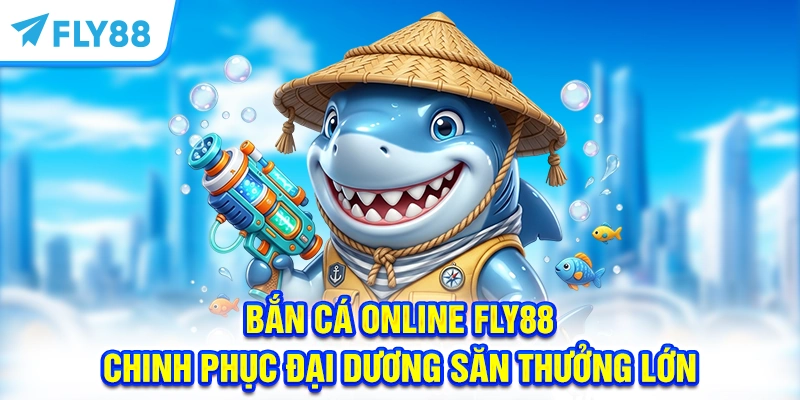 Bắn Cá Online FLY88 – Chinh Phục Đại Dương Săn Thưởng Lớn