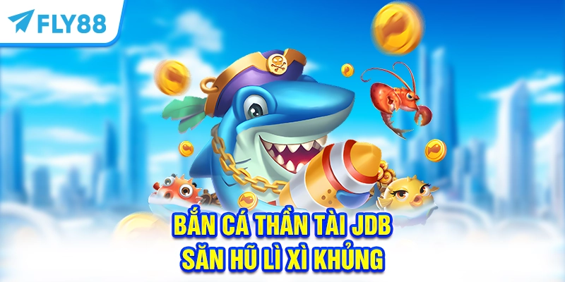 Bắn cá Thần Tài JDB - Săn hũ lì xì khủng