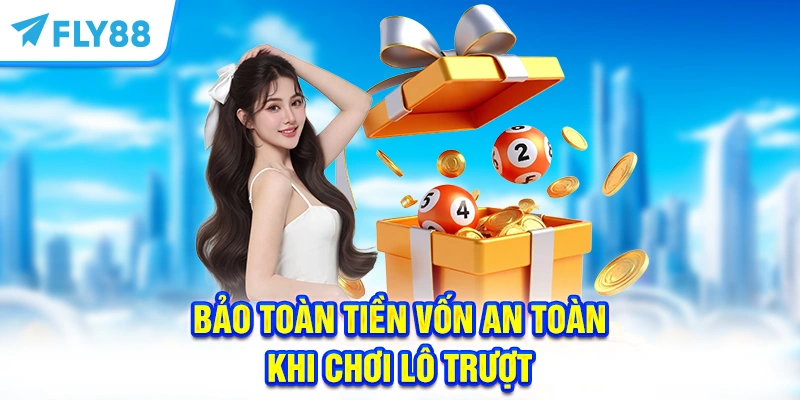 Bảo toàn tiền vốn an toàn khi chơi Lô Trượt 