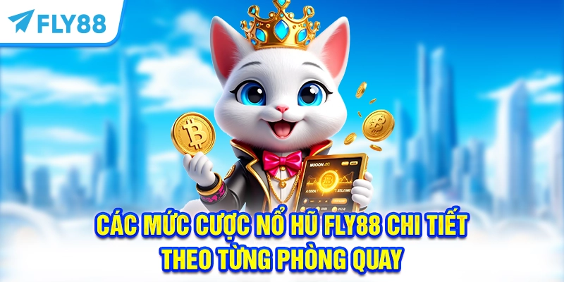 Các Mức Cược Nổ Hũ FLY88 Chi Tiết Theo Từng Phòng Quay