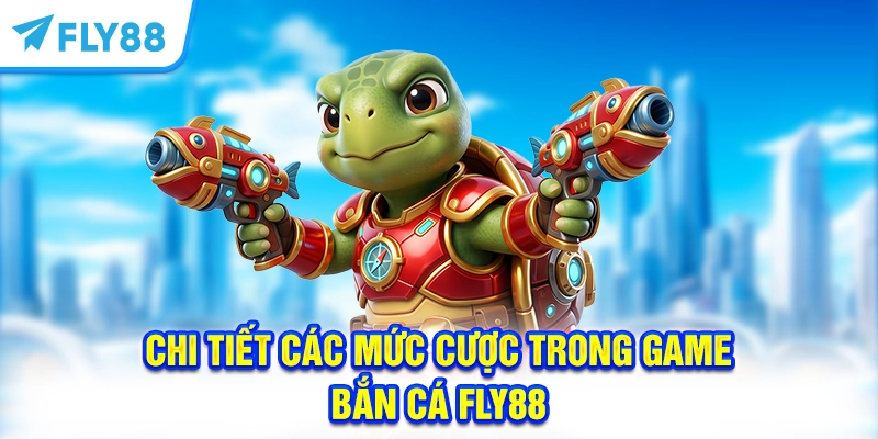 Chi tiết các mức cược trong game bắn cá FLY88