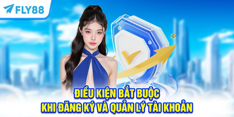 Điều kiện bắt buộc khi đăng ký và quản lý tài khoản