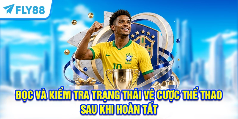 Đọc và kiểm tra trạng thái vé cược thể thao sau khi hoàn tất