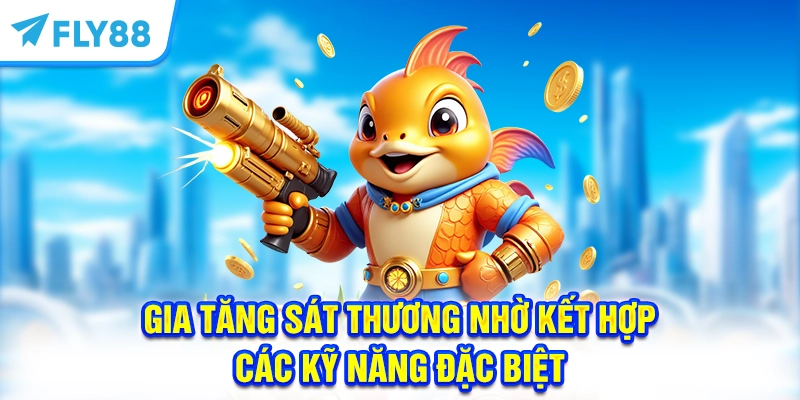 Gia tăng sát thương nhờ kết hợp các kỹ năng đặc biệt 