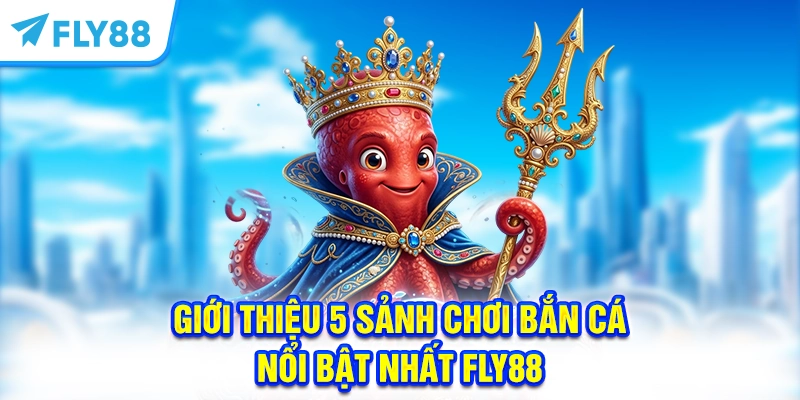 Giới thiệu 5 sảnh chơi bắn cá nổi bật nhất FLY88