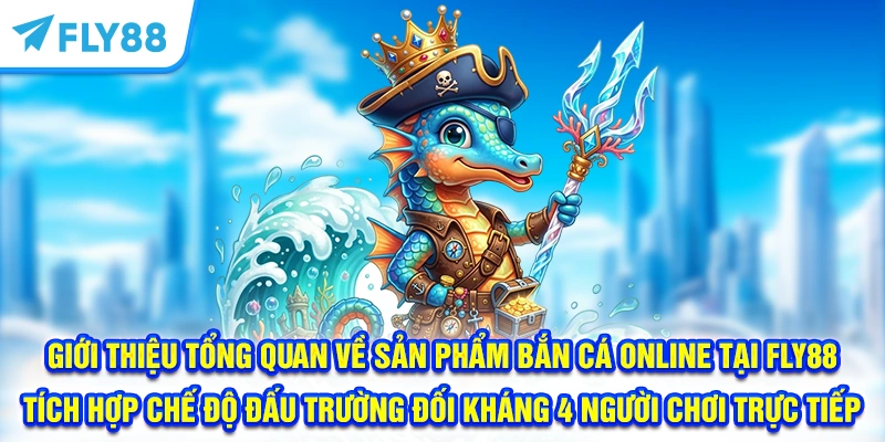 Giới thiệu tổng quan về sản phẩm bắn cá online tại FLY88
