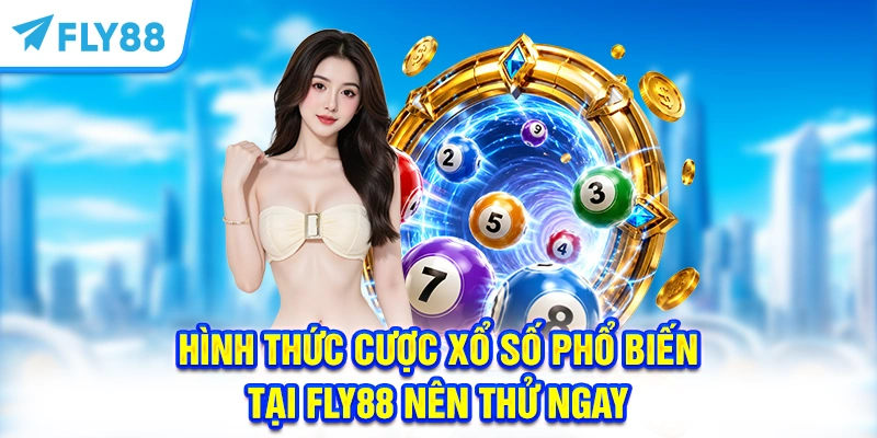Hình Thức Cược Xổ Số Phổ Biến Tại FLY88 Nên Thử Ngay