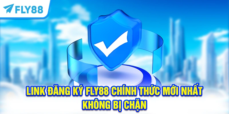 Link Đăng Ký FLY88 Chính Thức Mới Nhất Không Bị Chặn