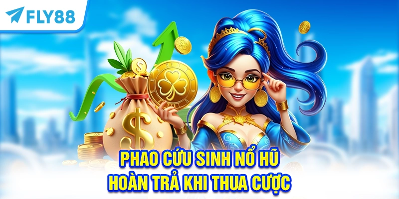 Phao cứu sinh Nổ Hũ - Hoàn trả khi thua cược