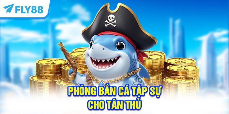 Phòng bắn cá tập sự cho tân thủ