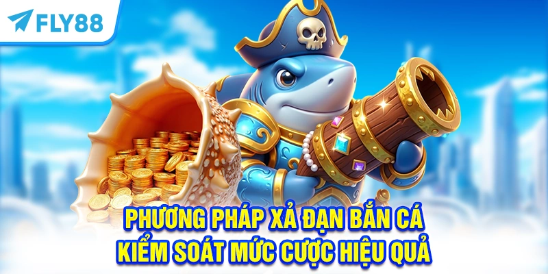 Phương pháp xả đạn bắn cá kiểm soát mức cược hiệu quả