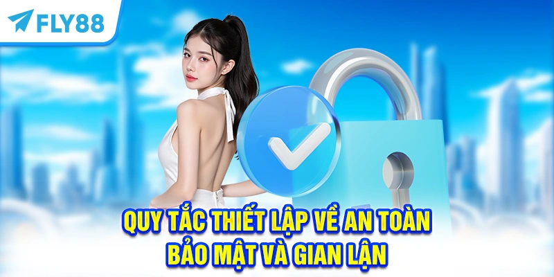 Quy tắc thiết lập về an toàn, bảo mật và gian lận