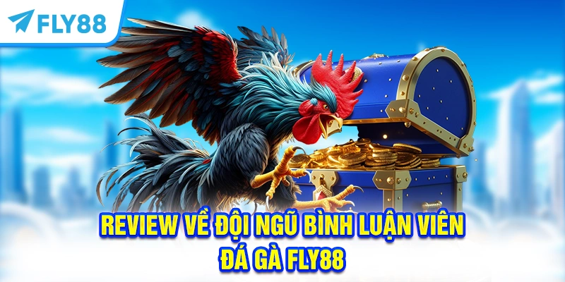Review về đội ngũ bình luận viên Đá Gà FLY88