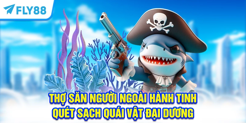Thợ Săn Người Ngoài Hành Tinh - Quét sạch quái vật đại dương