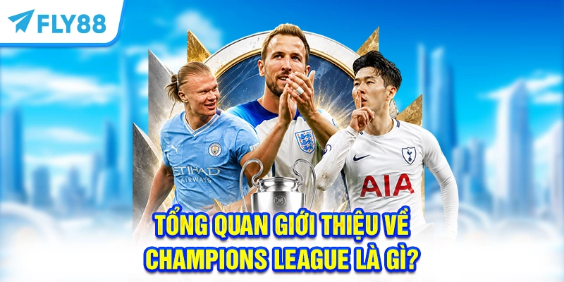 Tổng quan giới thiệu về Champions League là gì?