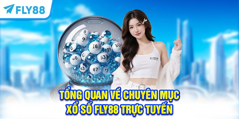Tổng quan về chuyên mục xổ số FLY88 trực tuyến