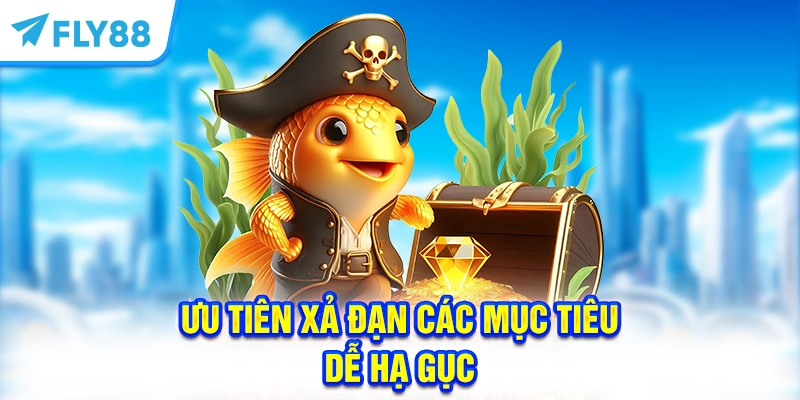 Ưu tiên xả đạn các mục tiêu dễ hạ gục