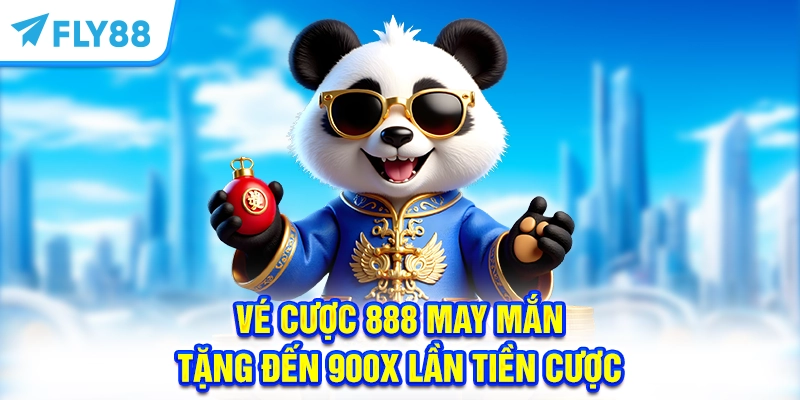 Vé cược 888 may mắn tặng đến 900x lần tiền cược