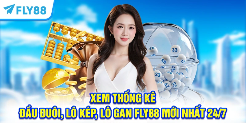 Xem Thống Kê Đầu Đuôi, Lô Kép, Lô Gan FLY88 Mới Nhất 24/7
