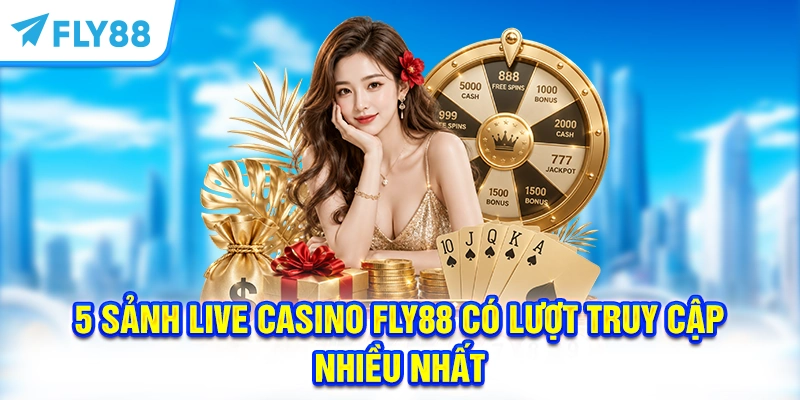 5 sảnh Live Casino FLY88 có lượt truy cập nhiều nhất 