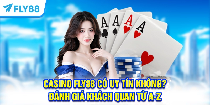 Casino FLY88 Có Uy Tín Không? Đánh Giá Khách Quan Từ A-Z
