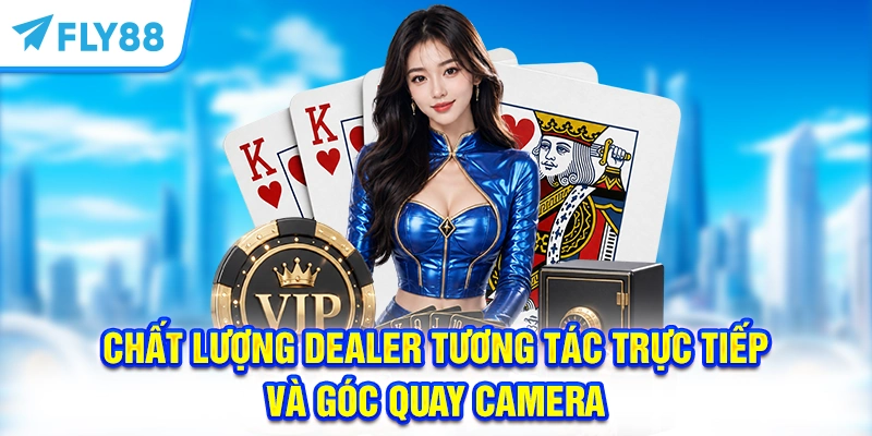 Chất lượng Dealer tương tác trực tiếp và góc quay camera