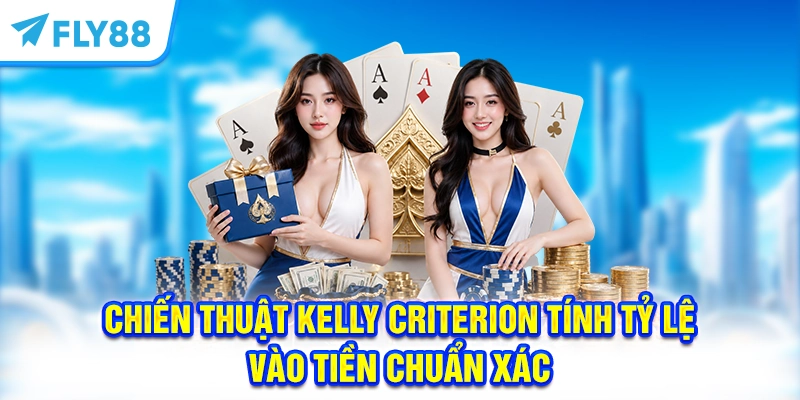 Chiến thuật Kelly Criterion tính tỷ lệ vào tiền chuẩn xác