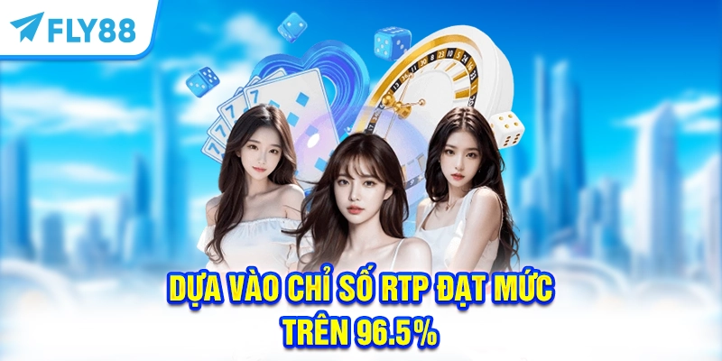 Dựa vào chỉ số RTP đạt mức trên 96.5%