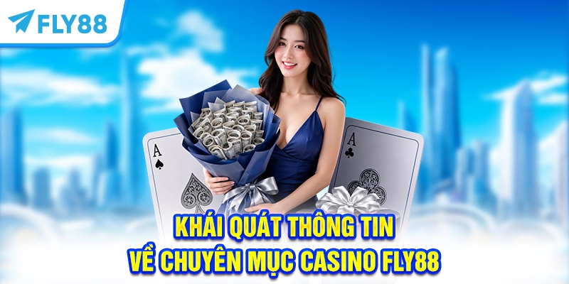 Khái quát thông tin về chuyên mục casino FLY88