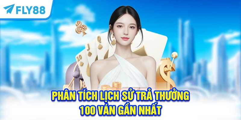 Phân tích lịch sử trả thưởng 100 ván gần nhất