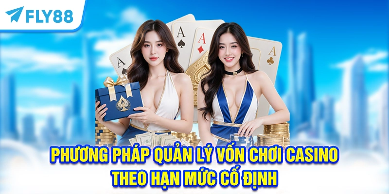 Phương pháp quản lý vốn chơi Casino theo hạn mức cố định