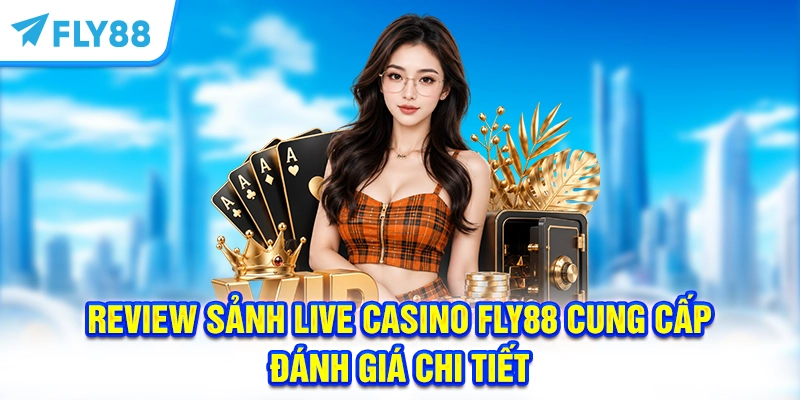 Review Sảnh Live Casino FLY88 Cung Cấp - Đánh Giá Chi Tiết