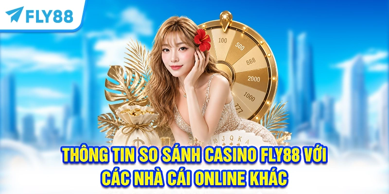 Thông tin so sánh Casino FLY88 với các nhà cái online khác