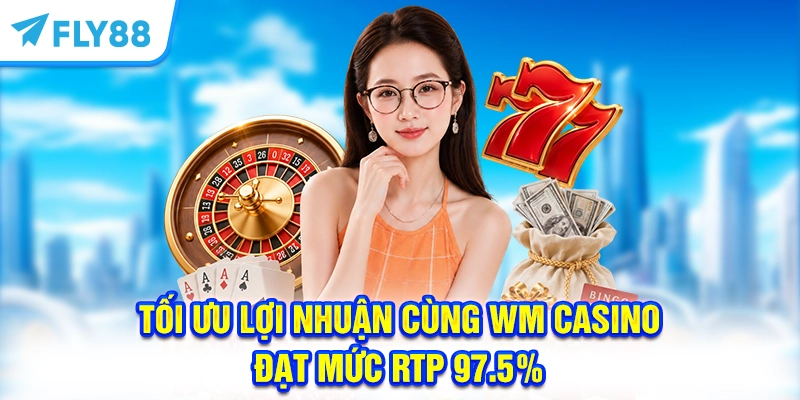 Tối ưu lợi nhuận cùng WM Casino đạt mức RTP 97.5% 