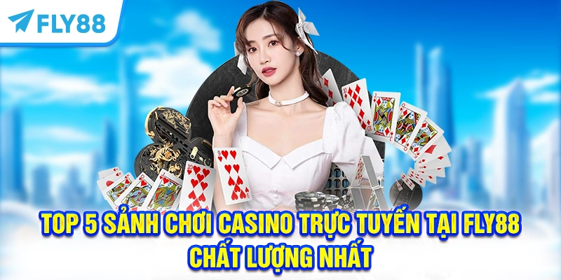 Top 5 sảnh chơi casino trực tuyến tại FLY88 chất lượng nhất